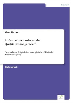 Aufbau eines umfassenden Qualitatsmanagements : Dargestellt am Beispiel einer orthopadischen Klinik der Zentralversorgung by Klaus Harder - Paperback