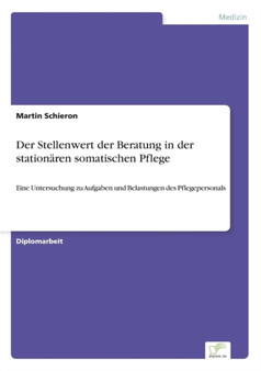 Der Stellenwert der Beratung in der stationaren somatischen Pflege : Eine Untersuchung zu Aufgaben und Belastungen des Pflegepersonals by Martin Schieron - Paperback