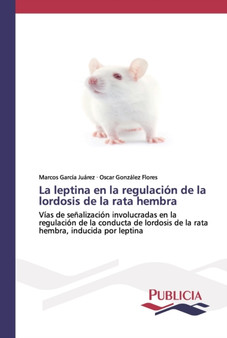 La leptina en la regulacion de la lordosis de la rata hembra by Marcos Garcia Juarez - Paperback