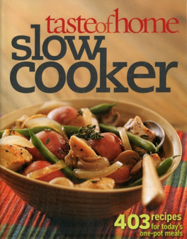 Taste of Home Slow Cooker : 403 Recipes for Today's One- Pot Meals
