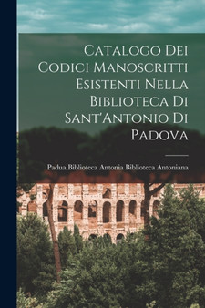 Catalogo dei Codici Manoscritti Esistenti Nella Biblioteca di Sant'Antonio di Padova by Antoniana Padua Bibli - Paperback