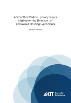 A Smoothed Particle Hydrodynamics Method for the Simulation of Centralized Sloshing Experiments by Alexander Vorobyev - Paperback