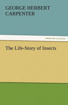 The Life-Story of Insects by George H Carpenter - Paperback