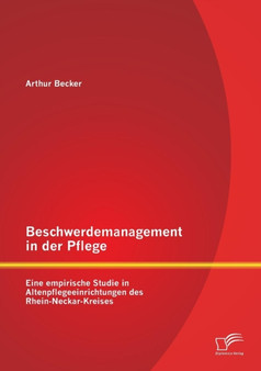 Beschwerdemanagement in der Pflege : Eine empirische Studie in Altenpflegeeinrichtungen des Rhein-Neckar-Kreises by Arthur Becker - Paperback