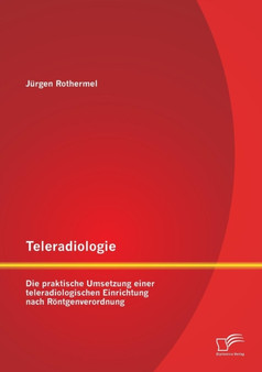 Teleradiologie : Die praktische Umsetzung einer teleradiologischen Einrichtung nach Roentgenverordnung by Jurgen Rothermel - Paperback