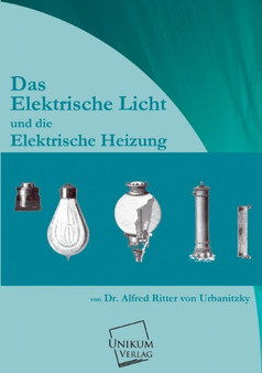 Das Elektrische Licht Und Die Elektrische Heizung by Alfred Von Urbanitzky - Paperback