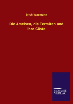 Die Ameisen, die Termiten und ihre Gaste by Erich S.J. Wasmann - Paperback