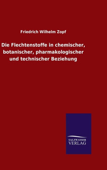 Die Flechtenstoffe in Chemischer, Botanischer, Pharmakologischer Und Technischer Beziehung by Friedrich Wilhelm Zopf - Hardback