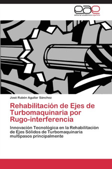 Rehabilitacion de Ejes de Turbomaquinaria Por Rugo-Interferencia by Aguilar Sanchez Jose Ruben - Paperback