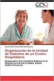 Organizacion de La Unidad de Diabetes de Un Centro Hospitalario by Graciela Del Carmen Watts De Escalante - Paperback Organizacion de La Unidad de Diabetes de Un Centro Hospitalario by Graciela Del Carmen Watts De Escalante - Paperback