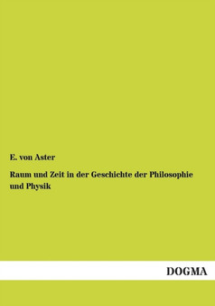 Raum Und Zeit in Der Geschichte Der Philosophie Und Physik by E Von Aster - Paperback