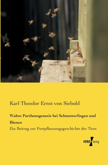 Wahre Parthenogenesis bei Schmetterlingen und Bienen : Ein Beitrag zur Fortpflanzungsgeschichte der Tiere by Karl Theodor Ernst Von Siebold - Paperback