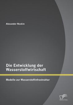 Die Entwicklung der Wasserstoffwirtschaft : Modelle zur Wasserstoffinfrastruktur by Alexander Noskin - Paperback