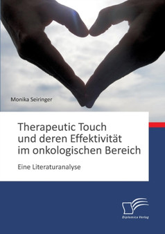 Therapeutic Touch und deren Effektivitat im onkologischen Bereich : Eine Literaturanalyse by Monika Seiringer - Paperback
