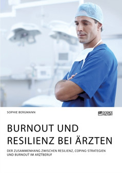 Burnout und Resilienz bei AErzten. Der Zusammenhang zwischen Resilienz, Coping-Strategien und Burnout im Arztberuf by Sophie Bergmann - Paperback