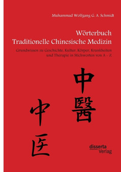 Woerterbuch Traditionelle Chinesische Medizin. Grundwissen zu Geschichte, Kultur, Koerper, Krankheiten und Therapien in Stichworten von A - Z by Muhammad Wolfgang G a Schmidt - Paperback