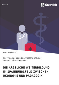 Die arztliche Weiterbildung im Spannungsfeld zwischen OEkonomie und Padagogik. Empfehlungen zur Prozessoptimierung und Qualitatssicherung by Sebastian Boeken - Paperback