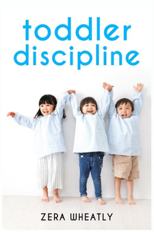Toddler Discipline : Essential Reading for Any Parent Seeking to Raise Happy Kids. How to Raise a Happy, Healthy Child with Nonviolent Problem-Solving and Conflict-Avoidance Techniques (2022 Guide) by Zera Wheatly - Paperback