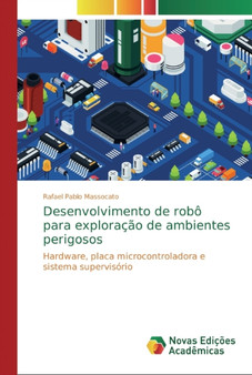 Desenvolvimento de robo para exploracao de ambientes perigosos by Rafael Pablo Massocato - Paperback