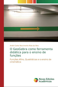 O GeoGebra como ferramenta didatica para o ensino de funcoes by Andre Carlos Nascimento Maia Da Silva - Paperback