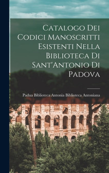 Catalogo dei Codici Manoscritti Esistenti Nella Biblioteca di Sant'Antonio di Padova by Antoniana Padua Bibli - Hardback