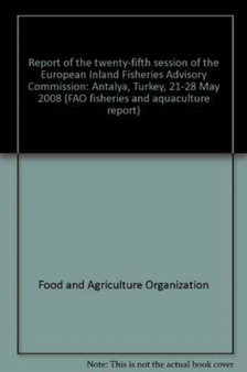 Report of the twenty-fifth session of the European Inland Fisheries Advisory Commission : Antalya, Turkey, 21-28 May 2008 (FAO fisheries and aquaculture report) by Food and Agriculture Organization of the United Nations - Paperback