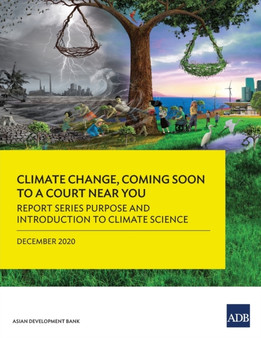 Climate Change, Coming Soon to a Court Near You : Report Series Purpose and Introduction to Climate Science by Asian Development Bank - Paperback
