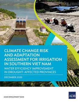 Climate Change Risk and Adaptation Assessment for Irrigation in Southern Viet Nam : Water Efficiency Improvement in Drought-Affected Provinces by Asian Development Bank - Paperback