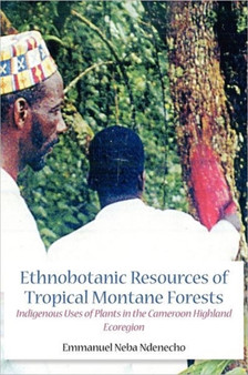 Ethnobotanic Resources of Tropical Montane Forests : Indigenous Uses of Plants in the Cameroon Highland Ecoregion by Neba Ndenecho - Paperback