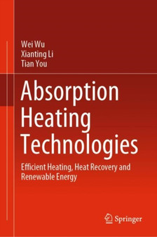 Absorption Heating Technologies : Efficient Heating, Heat Recovery and Renewable Energy by Wei Wu - Hardback
