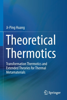 Theoretical Thermotics : Transformation Thermotics and Extended Theories for Thermal Metamaterials by Ji-Ping Huang - Paperback