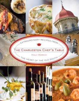 Charleston Chef's Table : Extraordinary Recipes From The Heart Of The Old South
