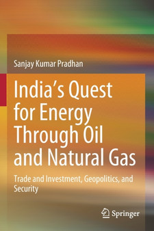 India's Quest for Energy Through Oil and Natural Gas : Trade and Investment, Geopolitics, and Security by Sanjay Kumar Pradhan - Paperback