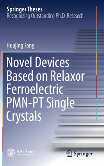 Novel Devices Based on Relaxor Ferroelectric PMN-PT Single Crystals by Huajing Fang - Hardback