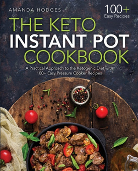 The Keto Instant Pot Cookbook : A Practical Approach to the Ketogenic Diet with 100+ Easy Pressure Cooker Recipes