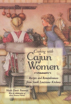 Cooking with Cajun Women : Recipes and Remembrances from South Louisiana Kitchens