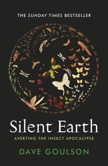 Silent Earth : Averting the Insect Apocalypse by Dave Goulson - Hardback