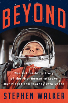 Beyond : The Astonishing Story of the First Human to Leave Our Planet and Journey into Space by Stephen Walker - Hardback
