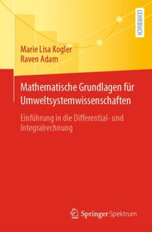 Mathematische Grundlagen fur Umweltsystemwissenschaften : Einfuhrung in die Differential- und Integralrechnung by Marie Lisa Kogler - Paperback