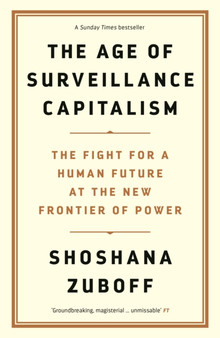 The Age of Surveillance Capitalism : The Fight for a Human Future at the New Frontier of Power: Barack Obama's Books of 2019 by Professor Shoshana Zuboff - Hardback