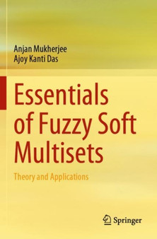 Essentials of Fuzzy Soft Multisets : Theory and Applications by Anjan Mukherjee - Paperback