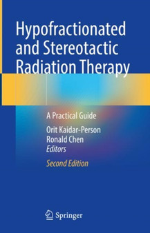 Hypofractionated and Stereotactic Radiation Therapy : A Practical Guide by Orit Kaidar-Person - Hardback