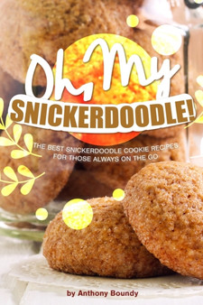 Oh, My Snickerdoodle! : The Best Snickerdoodle Cookie Recipes for Those Always on The Go