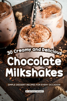 30 Creamy and Delicious Chocolate Milkshakes : Simple Dessert Recipes for Every Occasion
