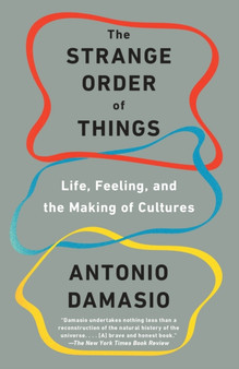 The Strange Order of Things : Life, Feeling, and the Making of Cultures by Antonio Damasio - Paperback