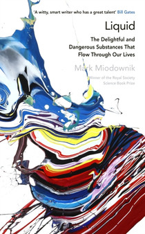 Liquid : The Delightful and Dangerous Substances That Flow Through Our Lives by Mark Miodownik - Hardback