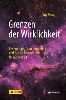 Grenzen der Wirklichkeit : Kosmologie, Quantenwelten und die Suche nach der Unendlichkeit by Jorg Resag - Paperback