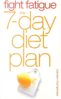 Fight Fatigue : The 7 - Day Diet Plan