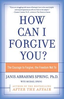 How Can I Forgive You? : The Courage To Forgive, The Freedom Not To by Janis Abrahms PhD. Spring - Paperback