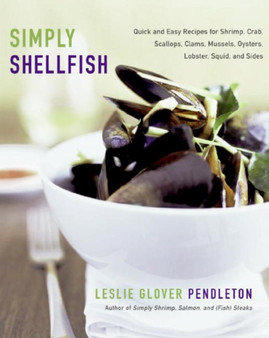 Simply Shellfish: Quick And Simple Recipes For Shrimp, Crab, Scallops Clams, Mussels, Oystersm Lobster, Squid And Sides